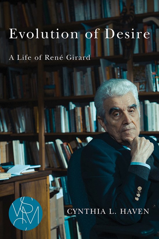 Evolution of Desire: A Life of René Girard (Cynthia L. Haven)